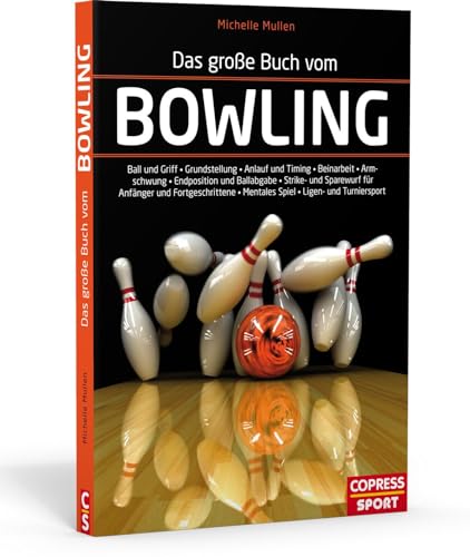 Das große Buch vom Bowling: Ball und Griff - Grundstellung - Anlauf und Timing - Beinarbeit - Armpendel - Endposition und Ballabgabe - Strike- und ... . Mentales Spiel . Ligen- und Turniersport von Copress Sport